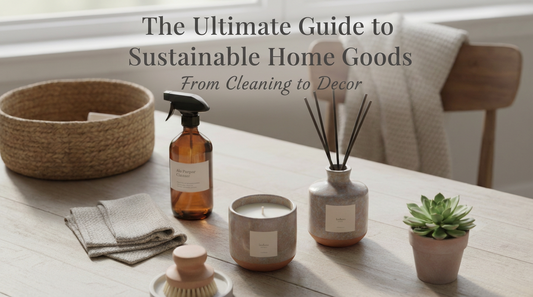 The Ultimate Guide to Sustainable Home Goods: From Cleaning to Decor